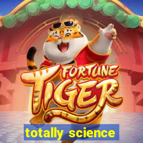 totally science